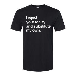 I Reject Your Reality And Substitute My Own Softstyle CVC T-Shirt