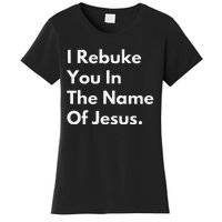 I Rebuke You In The Name Of Jesus Women's T-Shirt