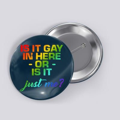 Is It Gay In Here Or Is It Just Me? Button