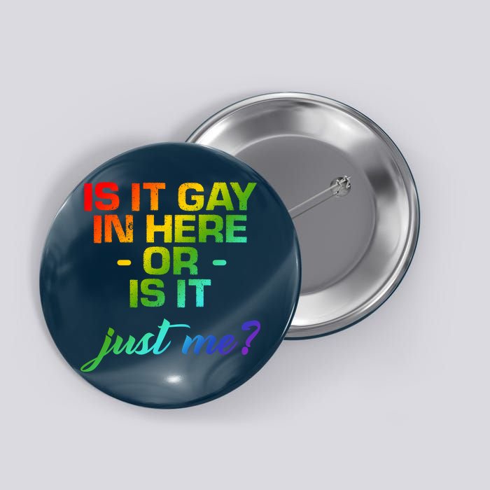 Is It Gay In Here Or Is It Just Me? Button