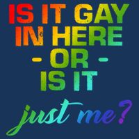 Is It Gay In Here Or Is It Just Me? Button