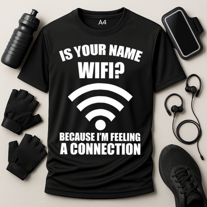 Is Your Name Wifi Because I'm Feeling A Connection Performance Shirt