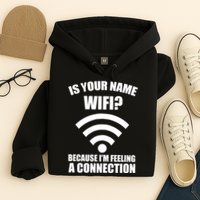 Is Your Name Wifi Because I'm Feeling A Connection Hoodie