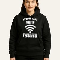 Is Your Name Wifi Because I'm Feeling A Connection Hoodie