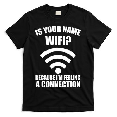 Is Your Name Wifi Because I'm Feeling A Connection T-Shirt