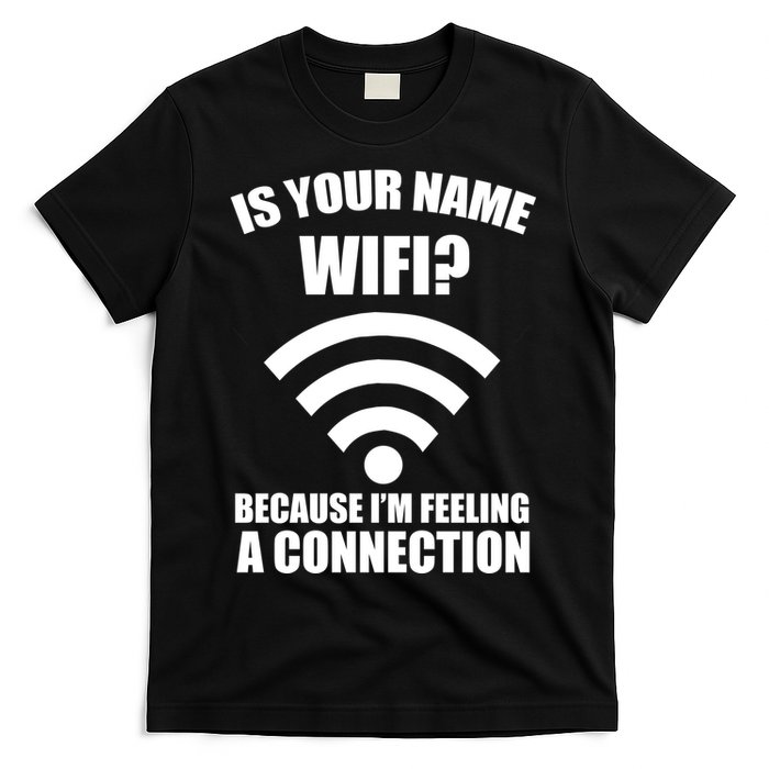Is Your Name Wifi Because I'm Feeling A Connection T-Shirt