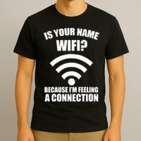 Is Your Name Wifi Because I'm Feeling A Connection T-Shirt