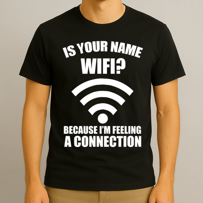 Is Your Name Wifi Because I'm Feeling A Connection T-Shirt