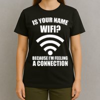 Is Your Name Wifi Because I'm Feeling A Connection T-Shirt