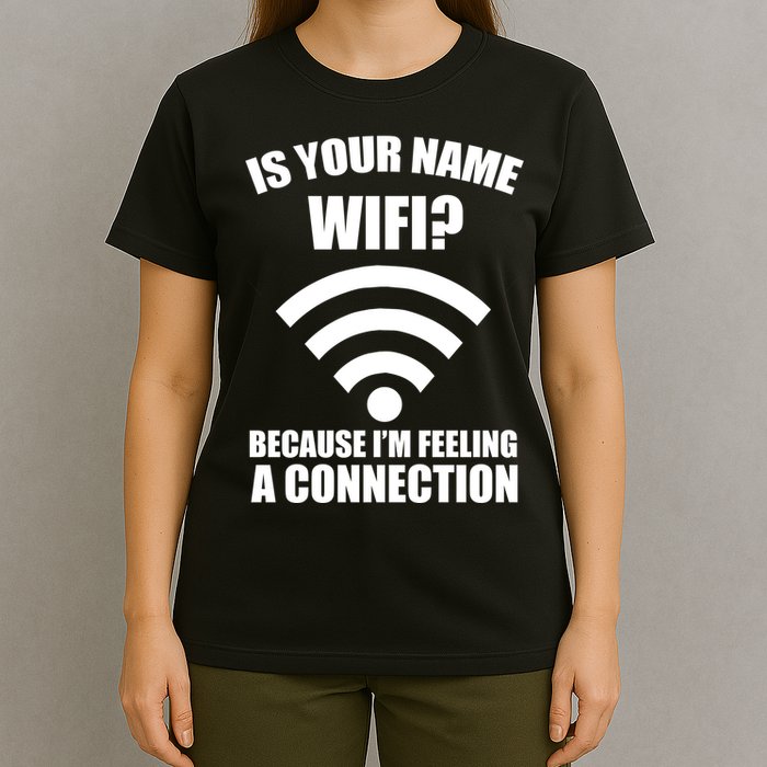 Is Your Name Wifi Because I'm Feeling A Connection T-Shirt