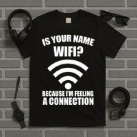 Is Your Name Wifi Because I'm Feeling A Connection T-Shirt