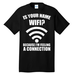 Is Your Name Wifi Because I'm Feeling A Connection Tall T-Shirt