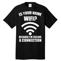 Is Your Name Wifi Because I'm Feeling A Connection Tall T-Shirt