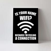 Is Your Name Wifi Because I'm Feeling A Connection Canvas