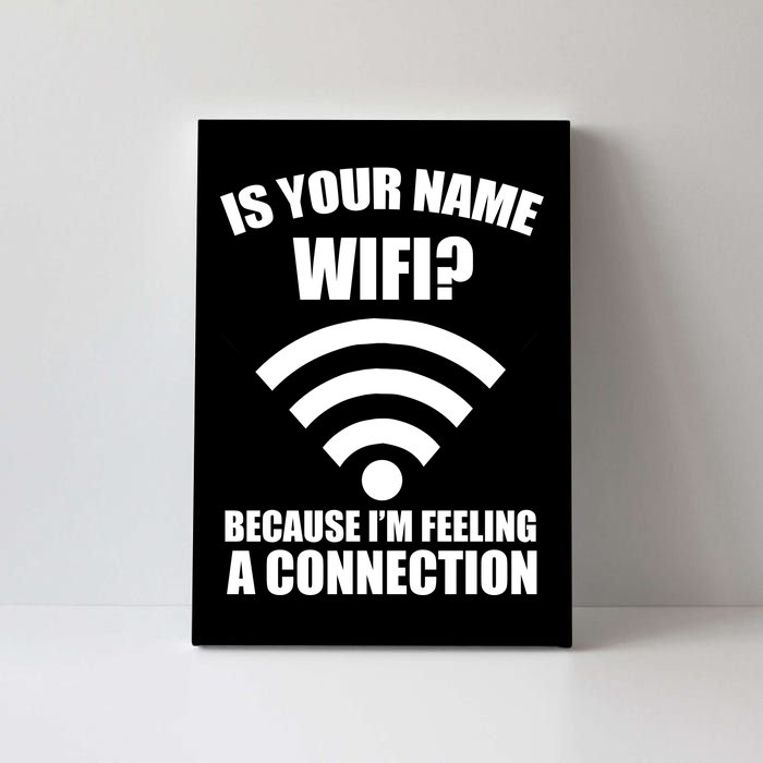 Is Your Name Wifi Because I'm Feeling A Connection Canvas