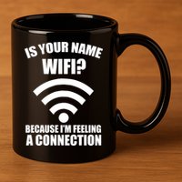 Is Your Name Wifi Because I'm Feeling A Connection 11oz C Handle Ceramic Mug
