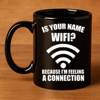 Is Your Name Wifi Because I'm Feeling A Connection 11oz C Handle Ceramic Mug