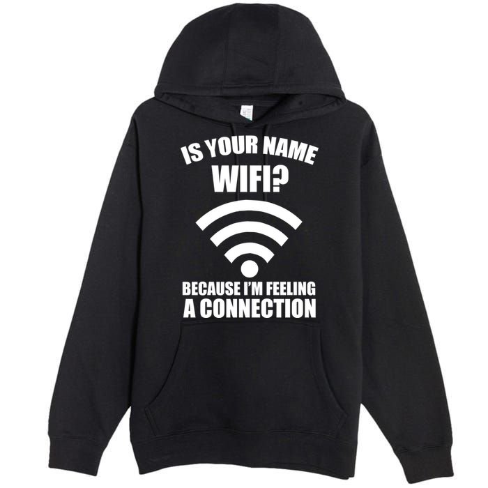 Is Your Name Wifi Because I'm Feeling A Connection Premium Pullover Hoodie