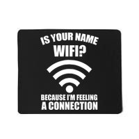 Is Your Name Wifi Because I'm Feeling A Connection Mousepad