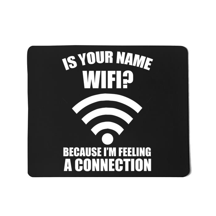 Is Your Name Wifi Because I'm Feeling A Connection Mousepad