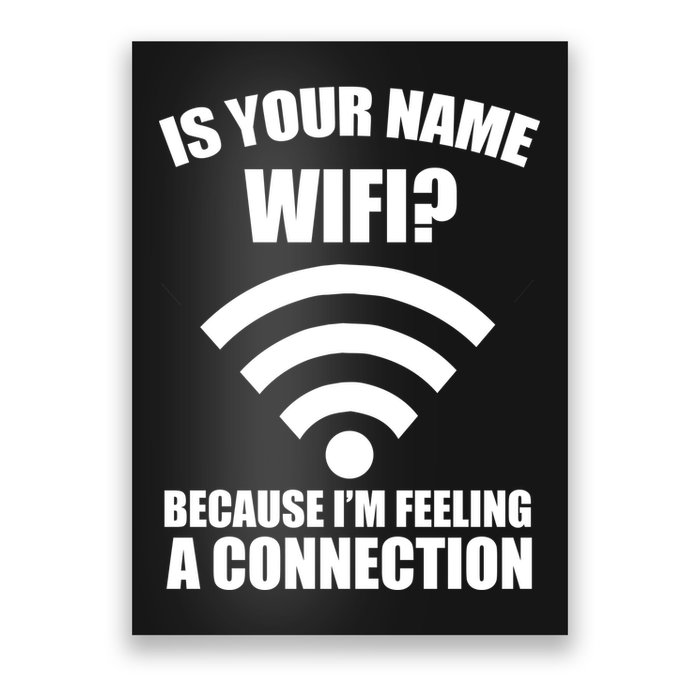 Is Your Name Wifi Because I'm Feeling A Connection Poster