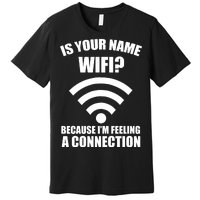 Is Your Name Wifi Because I'm Feeling A Connection Premium T-Shirt