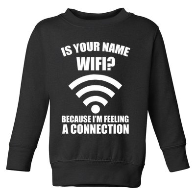 Is Your Name Wifi Because I'm Feeling A Connection Toddler Sweatshirt