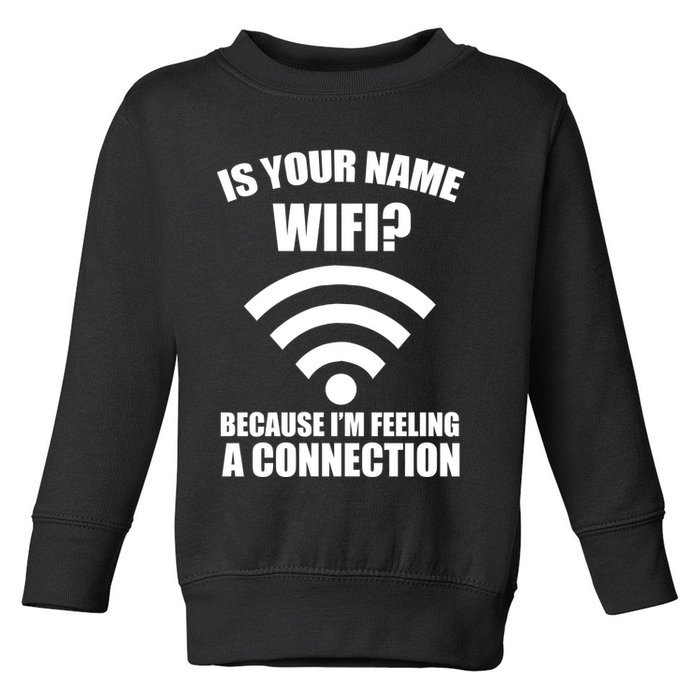 Is Your Name Wifi Because I'm Feeling A Connection Toddler Sweatshirt