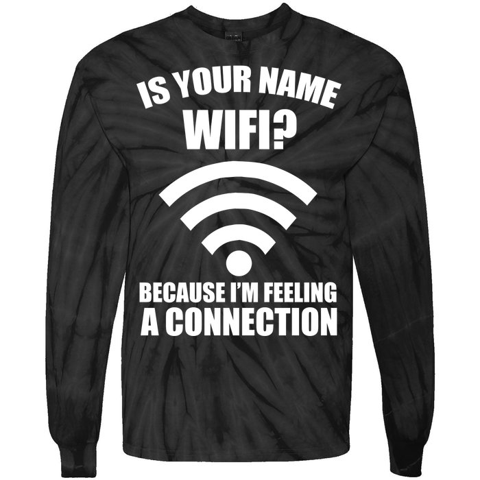 Is Your Name Wifi Because I'm Feeling A Connection Tie-Dye Long Sleeve Shirt