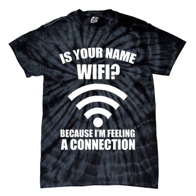 Is Your Name Wifi Because I'm Feeling A Connection Tie-Dye T-Shirt