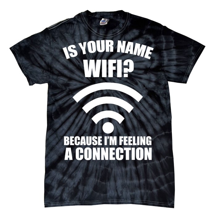 Is Your Name Wifi Because I'm Feeling A Connection Tie-Dye T-Shirt