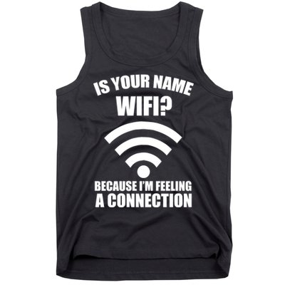 Is Your Name Wifi Because I'm Feeling A Connection Tank Top