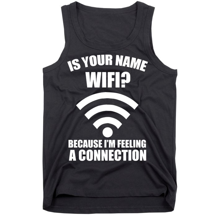 Is Your Name Wifi Because I'm Feeling A Connection Tank Top