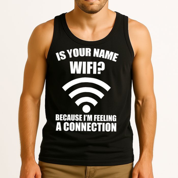Is Your Name Wifi Because I'm Feeling A Connection Tank Top