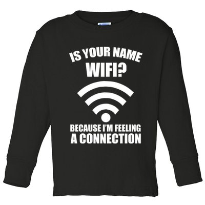 Is Your Name Wifi Because I'm Feeling A Connection Toddler Long Sleeve Shirt