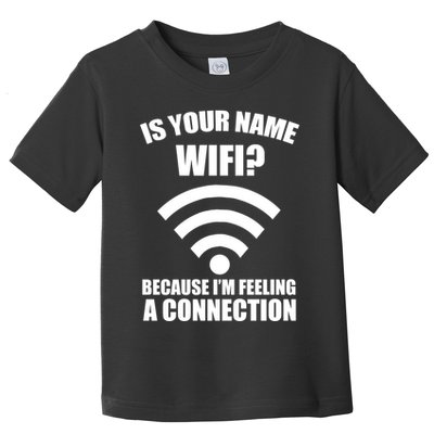 Is Your Name Wifi Because I'm Feeling A Connection Toddler T-Shirt