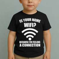 Is Your Name Wifi Because I'm Feeling A Connection Toddler T-Shirt