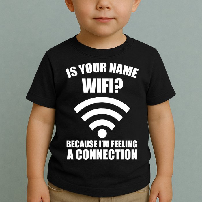Is Your Name Wifi Because I'm Feeling A Connection Toddler T-Shirt