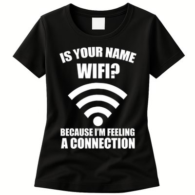 Is Your Name Wifi Because I'm Feeling A Connection Womens T-Shirt