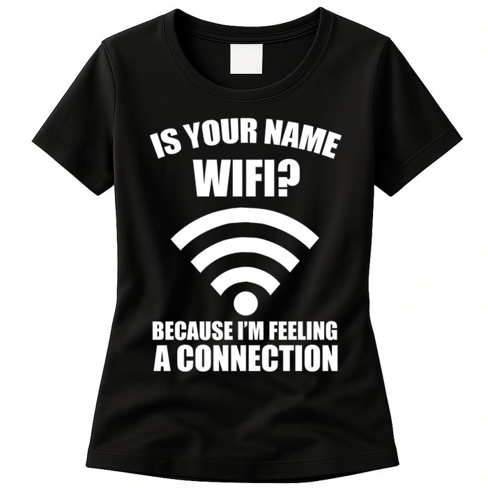 Is Your Name Wifi Because I'm Feeling A Connection Womens T-Shirt
