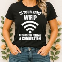 Is Your Name Wifi Because I'm Feeling A Connection Womens T-Shirt