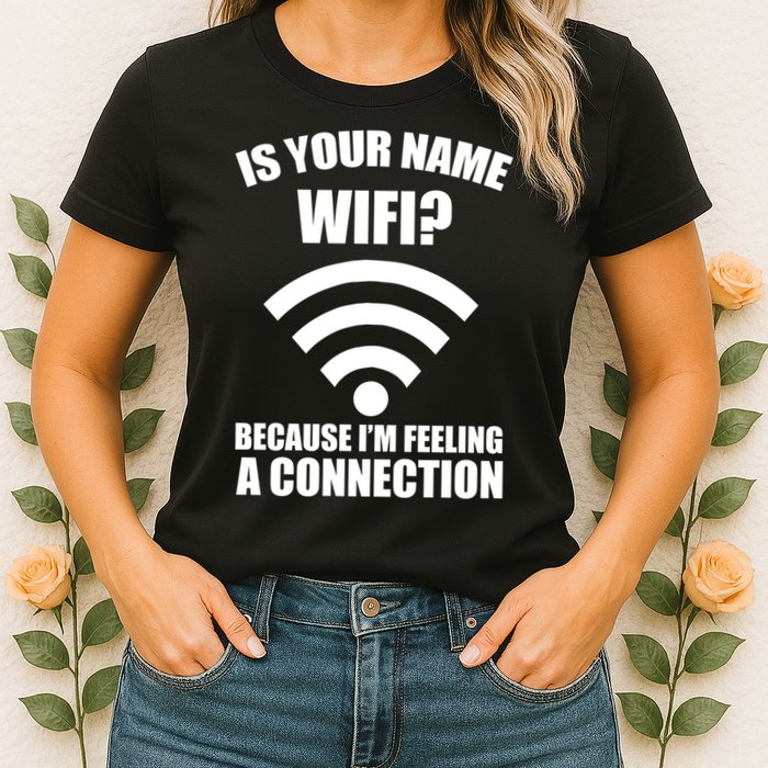 Is Your Name Wifi Because I'm Feeling A Connection Womens T-Shirt