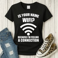 Is Your Name Wifi Because I'm Feeling A Connection Womens T-Shirt