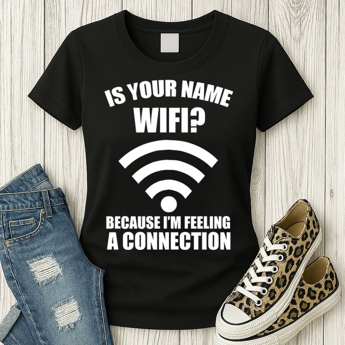 Is Your Name Wifi Because I'm Feeling A Connection Womens T-Shirt