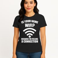 Is Your Name Wifi Because I'm Feeling A Connection Womens T-Shirt