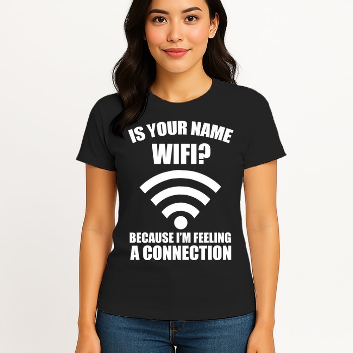 Is Your Name Wifi Because I'm Feeling A Connection Womens T-Shirt