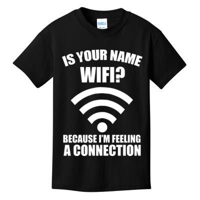 Is Your Name Wifi Because I'm Feeling A Connection Kids T-Shirt