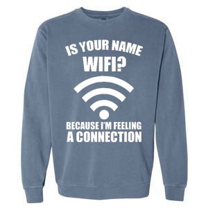 Is Your Name Wifi Because I'm Feeling A Connection Garment-Dyed Sweatshirt