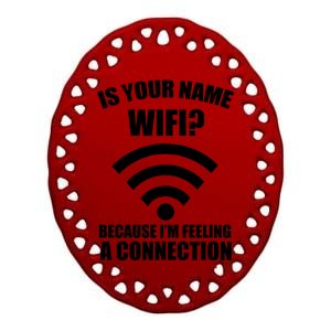 Is Your Name Wifi Because I'm Feeling A Connection Ceramic Oval Ornament