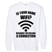 Is Your Name Wifi Because I'm Feeling A Connection Garment-Dyed Sweatshirt